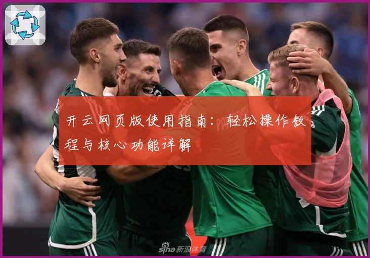 开云网页版使用指南:轻松操作教程与核心功能详解