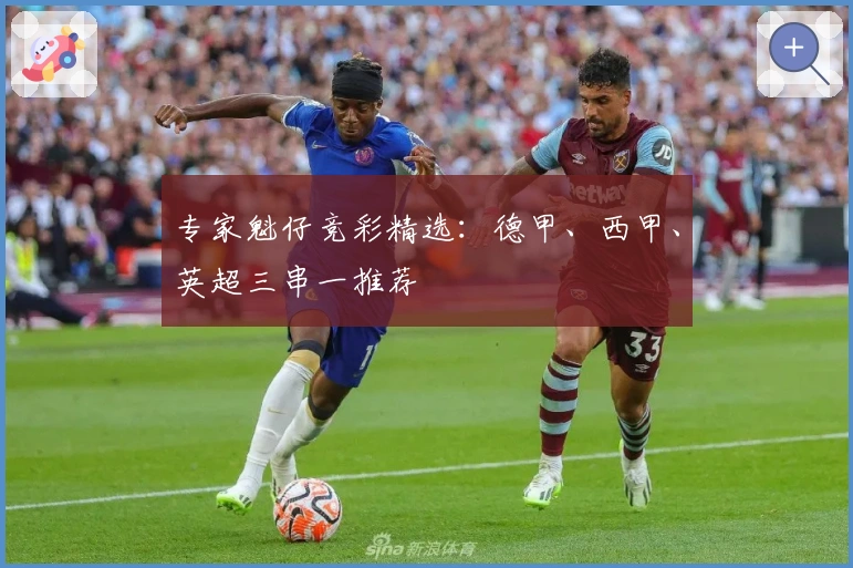 专家魁仔竞彩精选：德甲、西甲、英超三串一推荐