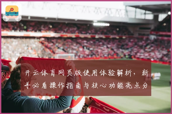 开云体育网页版使用体验解析，新手必看操作指南与核心功能亮点分析