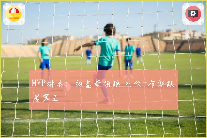 MVP排名：约基奇领跑 杰伦-布朗跃居第五