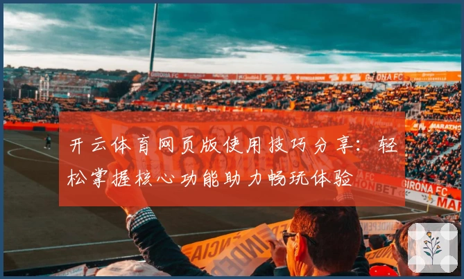 开云体育网页版使用技巧分享：轻松掌握核心功能助力畅玩体验
