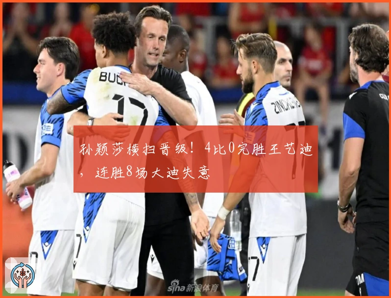 孙颖莎横扫晋级！4比0完胜王艺迪，连胜8场大迪失意