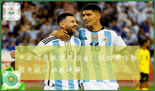 开云网页版使用指南：轻松操作教程与核心功能详解