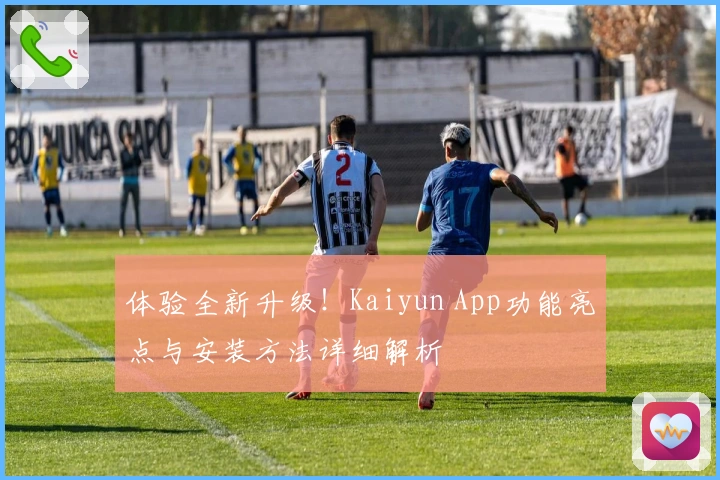 体验全新升级！Kaiyun App功能亮点与安装方法详细解析