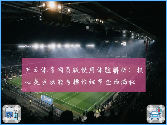 开云体育网页版使用体验解析：核心亮点功能与操作细节全面揭秘